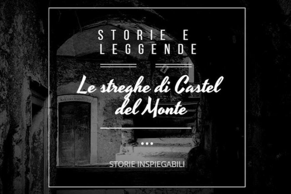 Storie Inspiegabili: Le streghe di Castel del Monte