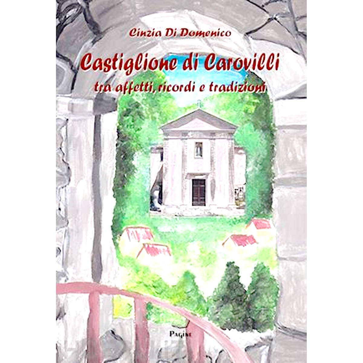 Castiglione di Carovilli tra affetti, ricordi e tradizioni Di Cinzia Di Domenico Edito Pagine